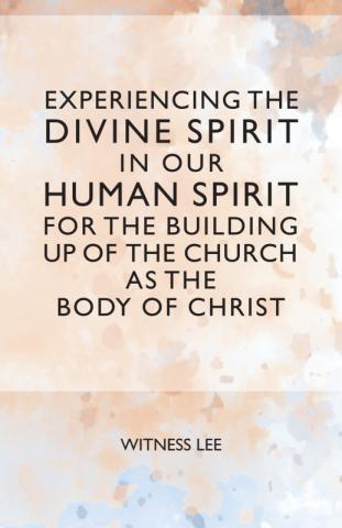 Experiencing the Divine Spirit in Our Human Spirit for the Building Up of the Church as the Body of Christ