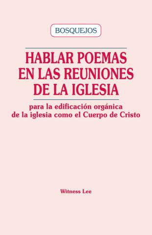 Speaking Poems in the Church Meetings for the Organic Building Up of the Church as the Body of Christ (Outlines)