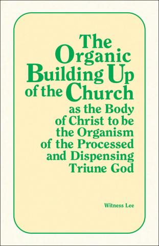 Organic Building Up of the Church as the Body of Christ to be the Organism of the Processed and Dispensing Triune God, T