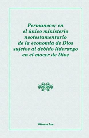 Remaining in the Unique New Testament Ministry of God's Economy under the Proper Leadership in His Move