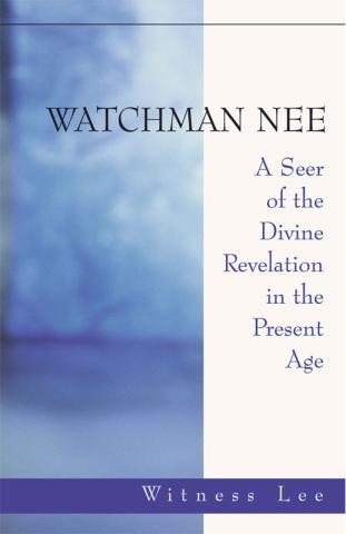 Watchman Nee—A Seer of the Divine Revelation in the Present Age